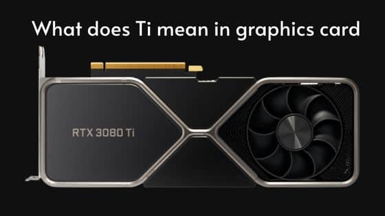 What does Ti mean in Graphics Card? Know Everything