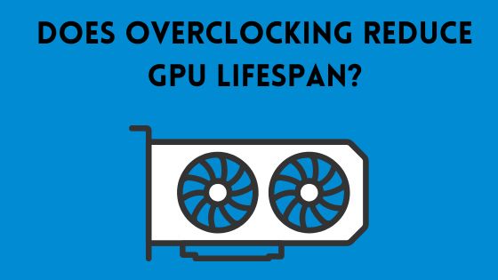 Does Overclocking Reduce GPU Lifespan? The Truth Revealed