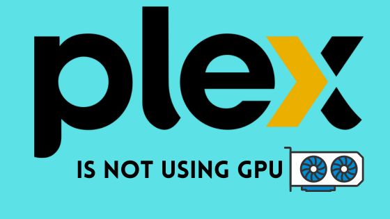 Plex Not Using GPU for Transcoding: Fix to Enable it