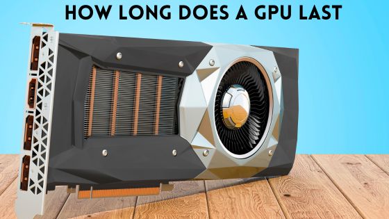 How Long Does a GPU Last? The Lifespan of a GPU