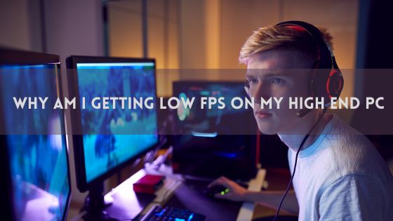 Why am I Getting Low FPS on My High End PC