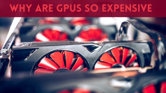 Why Are GPUs So Expensive? Explained