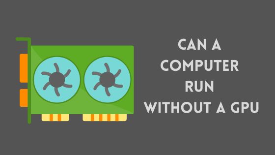 Can a Computer Run Without a GPU? Explained
