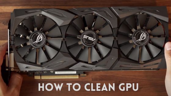 How to Clean Your GPU: A Step-by-Step Guide